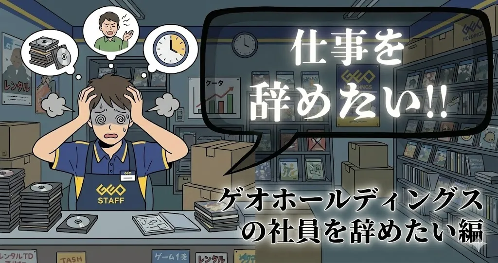 ゲオホールディングスの社員を辞めたい…評判や辞める理由は？バイトとの違い・おすすめ退職法を解説【2025年最新版】