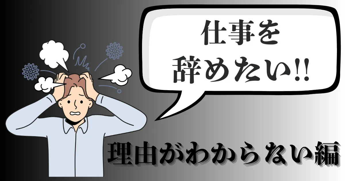 仕事を辞めたい理由がわからない時の対処法とは？｜転職を考える前に知るべきことを解説【2025年最新版】
