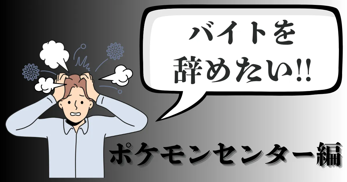 ポケモンセンターのバイトを辞めたい…評判や就活への影響は?おすすめの辞め方と店長への伝え方を徹底解説【2025年最新版】