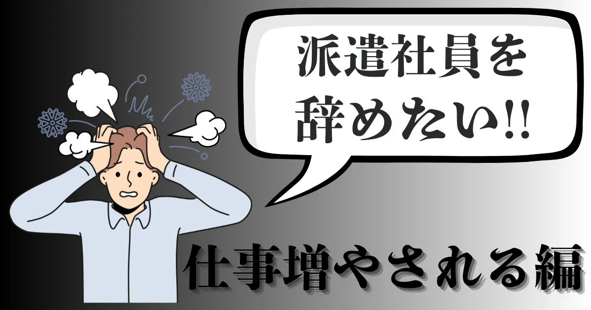派遣先で仕事を増やされるのが辛くて辞めたい…円満退職方法とは？【2025年最新版】