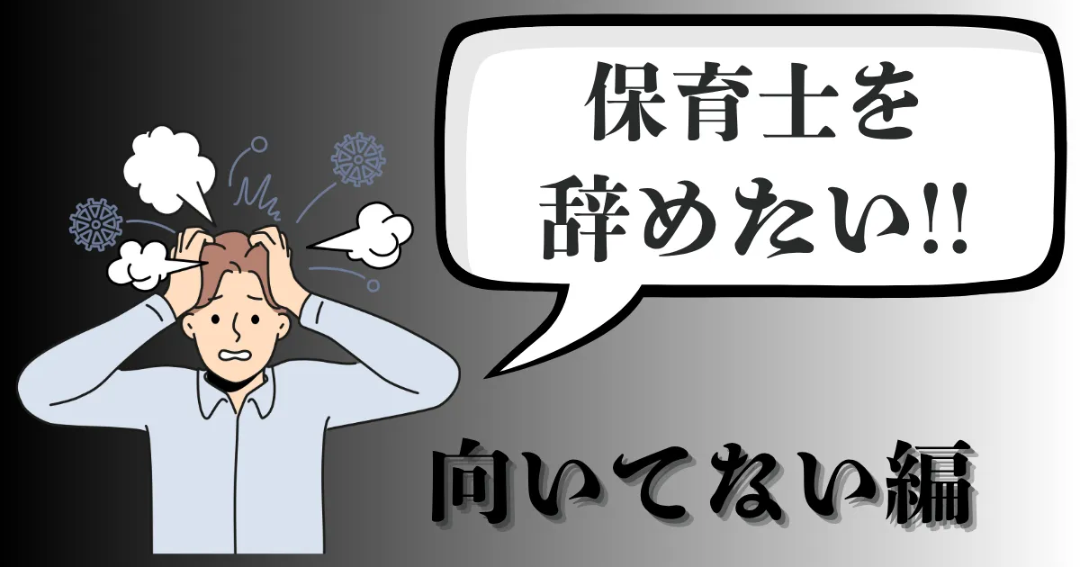 保育士を辞めたい…私って向いてない人？辞める理由と転職への現実解、おすすめ退職手順を紹介【2025年最新版】